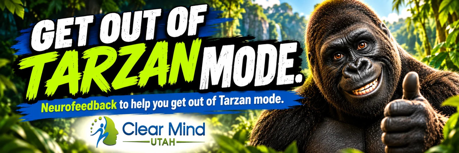 Clear Mind Utah banner reading Get Out of Tarzan Mode, with a smiling gorilla giving a thumbs up in a jungle